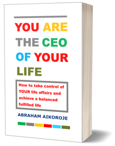 BOOK TITLE: YOU ARE THE CEO OF YOUR LIFE: How to take control of your life affairs and achieve a balanced fulfilled life.